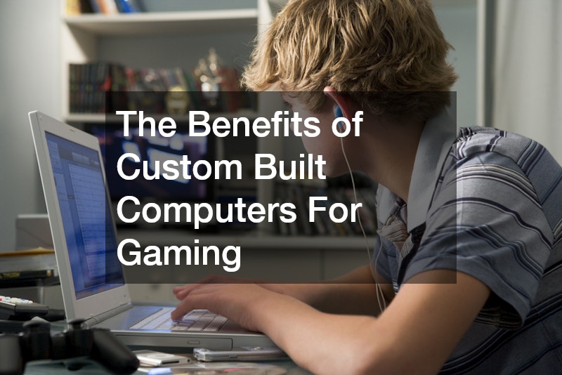 The Benefits of Custom Built Computers For Gaming